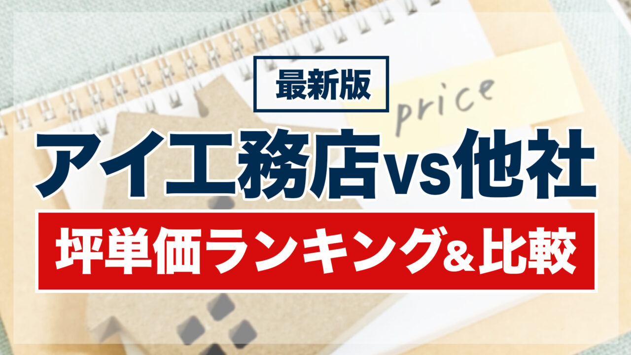 アイ工務店vs他社！ハウスメーカー・工務店の坪単価ランキング＆比較