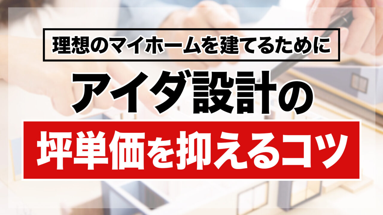 アイダ設計の坪単価を抑えるコツ