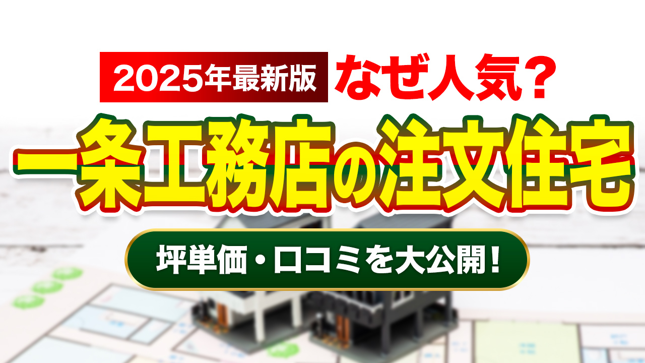 【2025年最新版】なぜ人気？一条工務店の注文住宅 特徴と口コミ・評判を大公開！