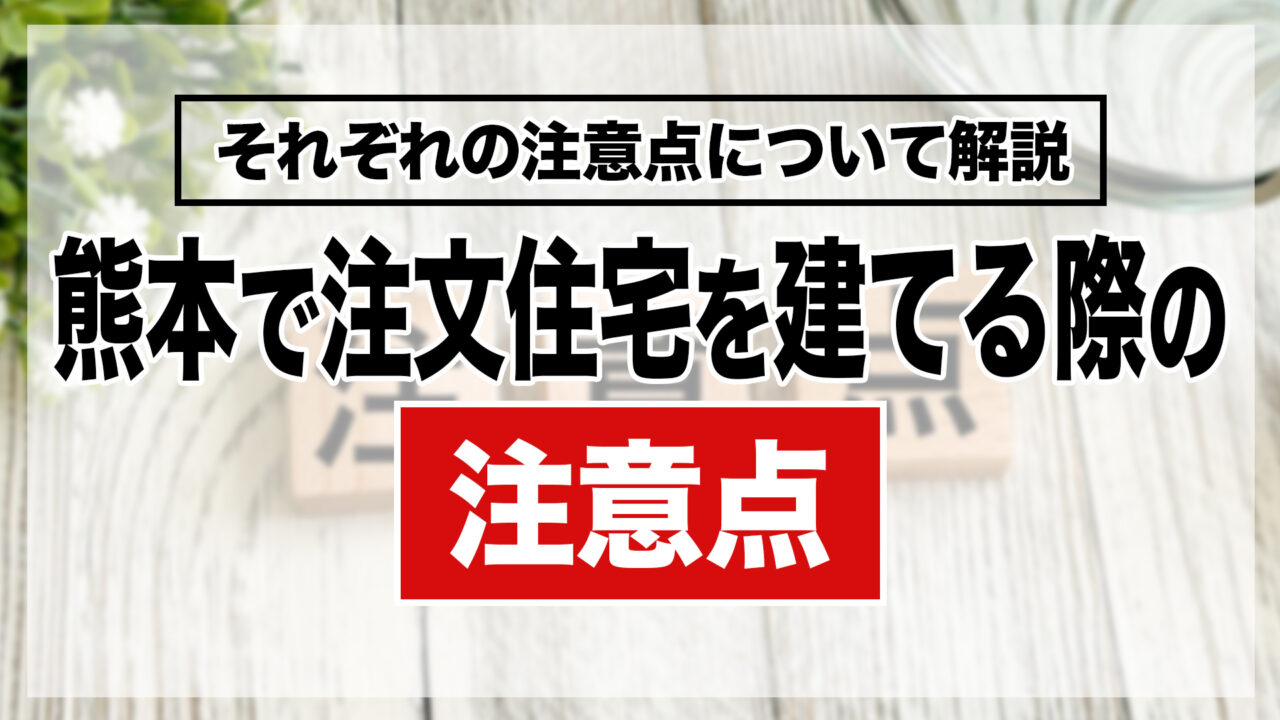 熊本で注文住宅を建てる際の注意点