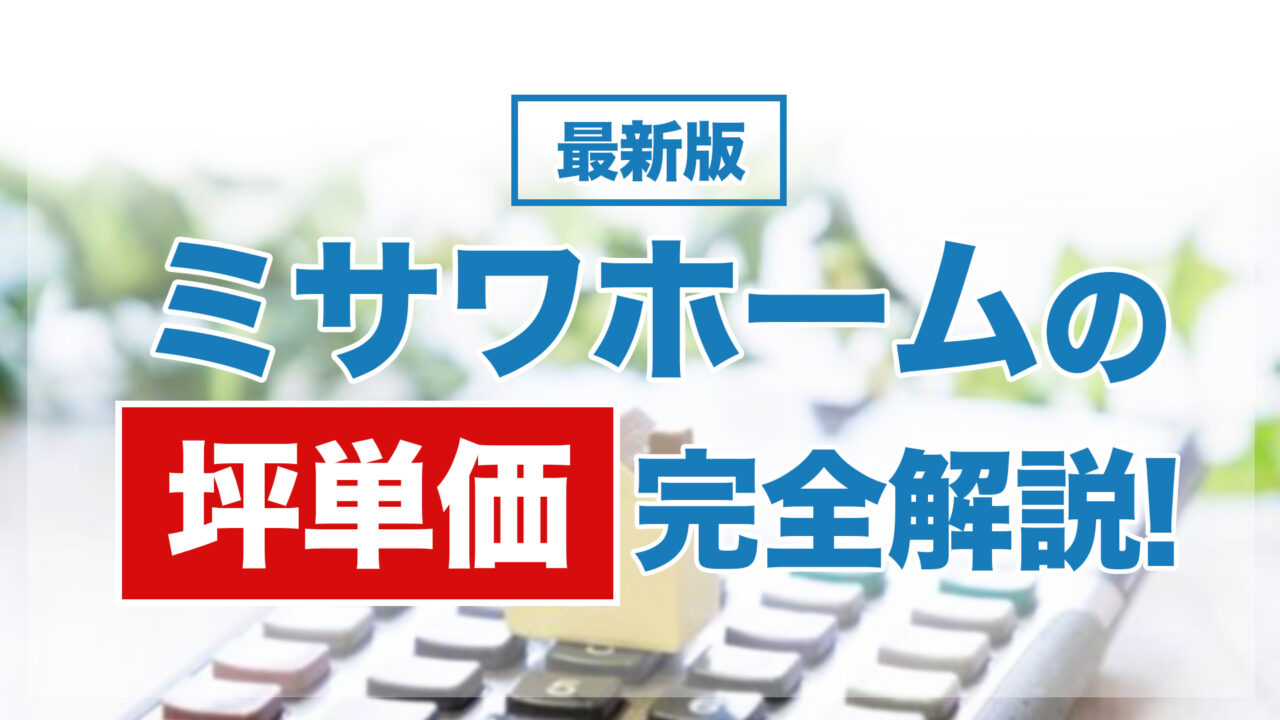 ミサワホームの坪単価を完全解説!商品・間取り・地域別相場&実例公開