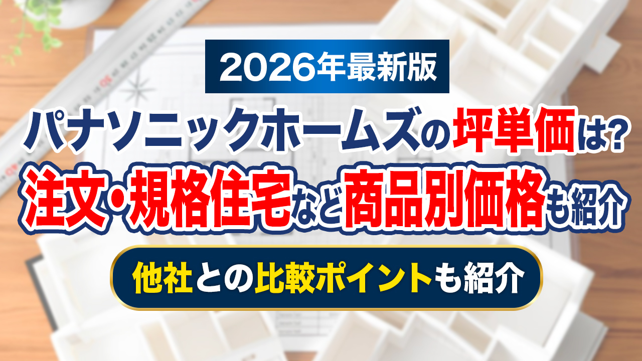 【2026年最新】パナソニックホームズの坪単価は約85万円~130万円!注文・規格住宅など商品別価格も紹介