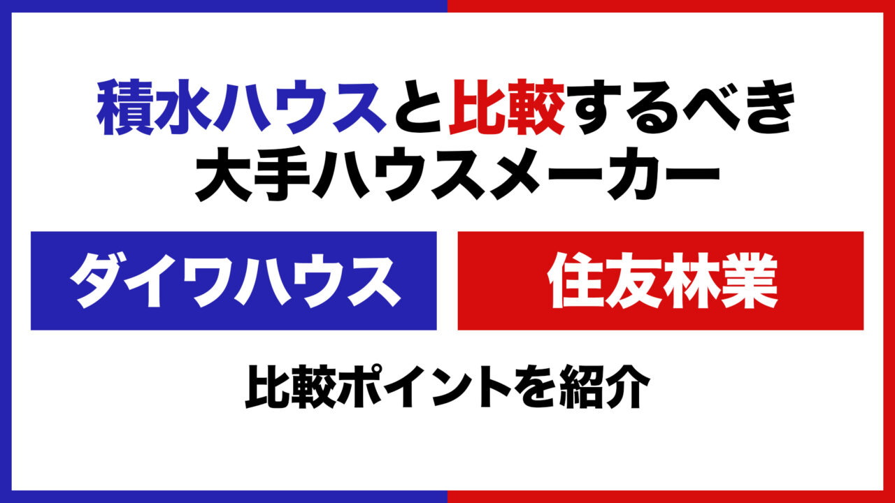 積水ハウスと比較するべき大手ハウスメーカーは「住友林業」「大和ハウス」