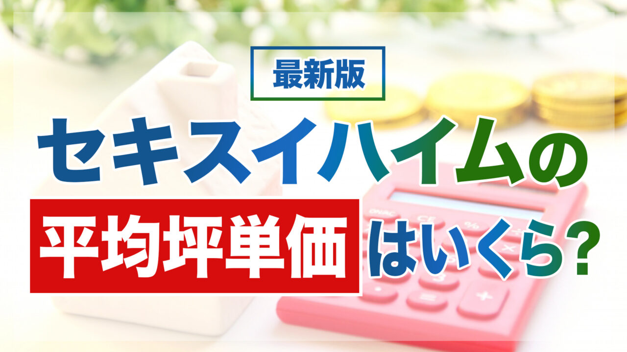 セキスイハイムの平均坪単価はいくら?平屋や木造住宅の価格も紹介