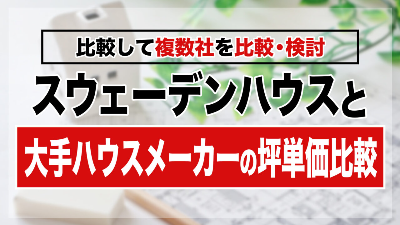 スウェーデンハウスと大手ハウスメーカーの坪単価を比較