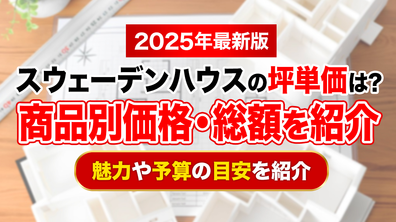 【2025年最新】スウェーデンハウスの坪単価は約92.5万円！商品別価格や総額も紹介