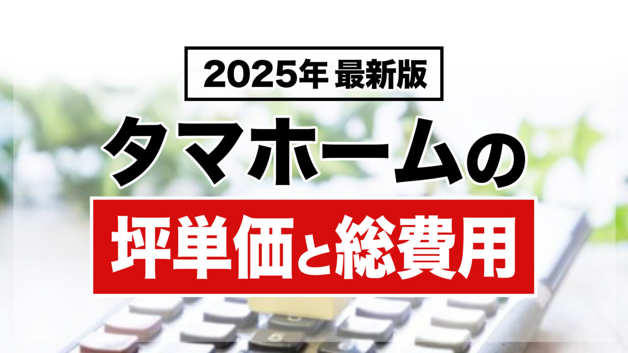 【2025年最新】タマホームの坪単価と総費用