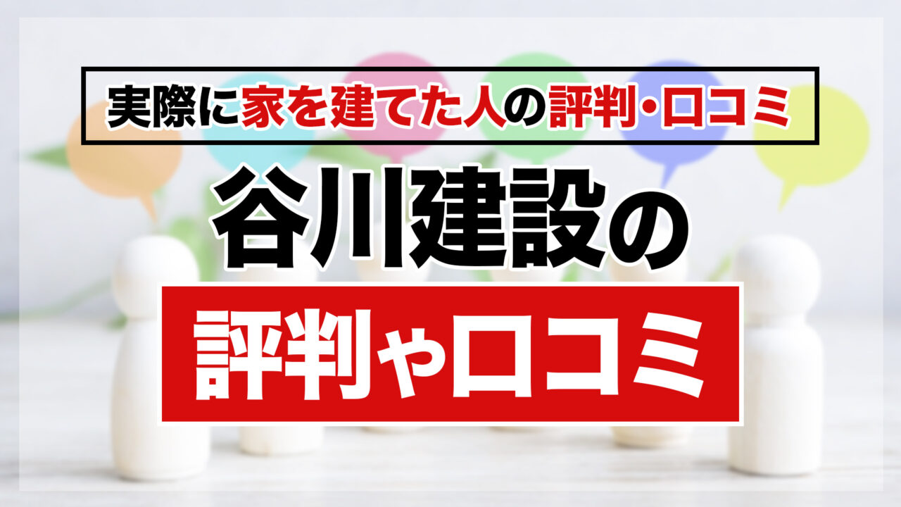 谷川建設で家を建てた人の評判・口コミ