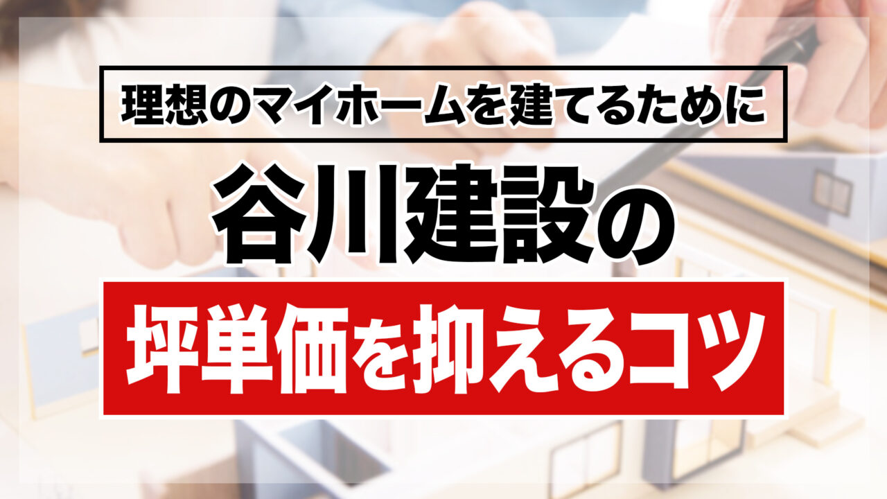 谷川建設で坪単価を抑えるコツ