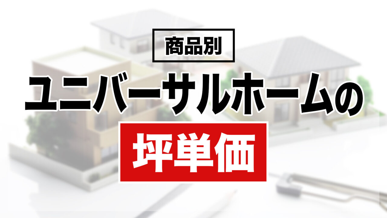 ユニバーサルホームの商品別坪単価