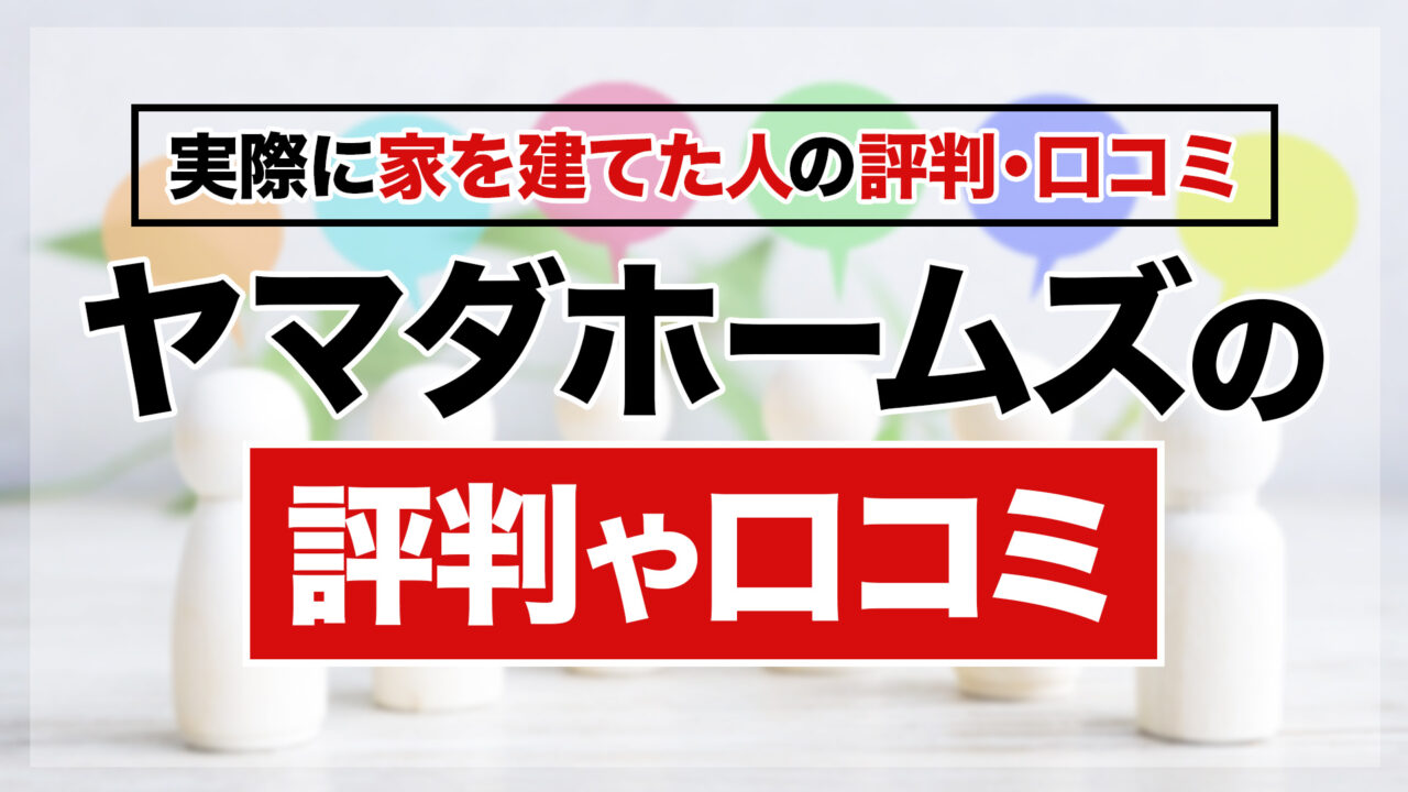 ヤマダホームズで実際に家を建てた人の評判・口コミ