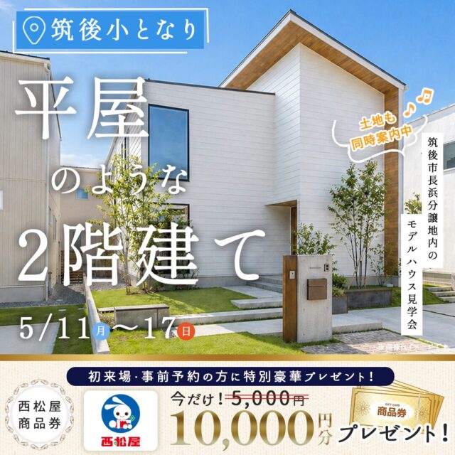 筑後市長浜にてモデルハウス見学会「平屋のような2階建て」【5/11-17】