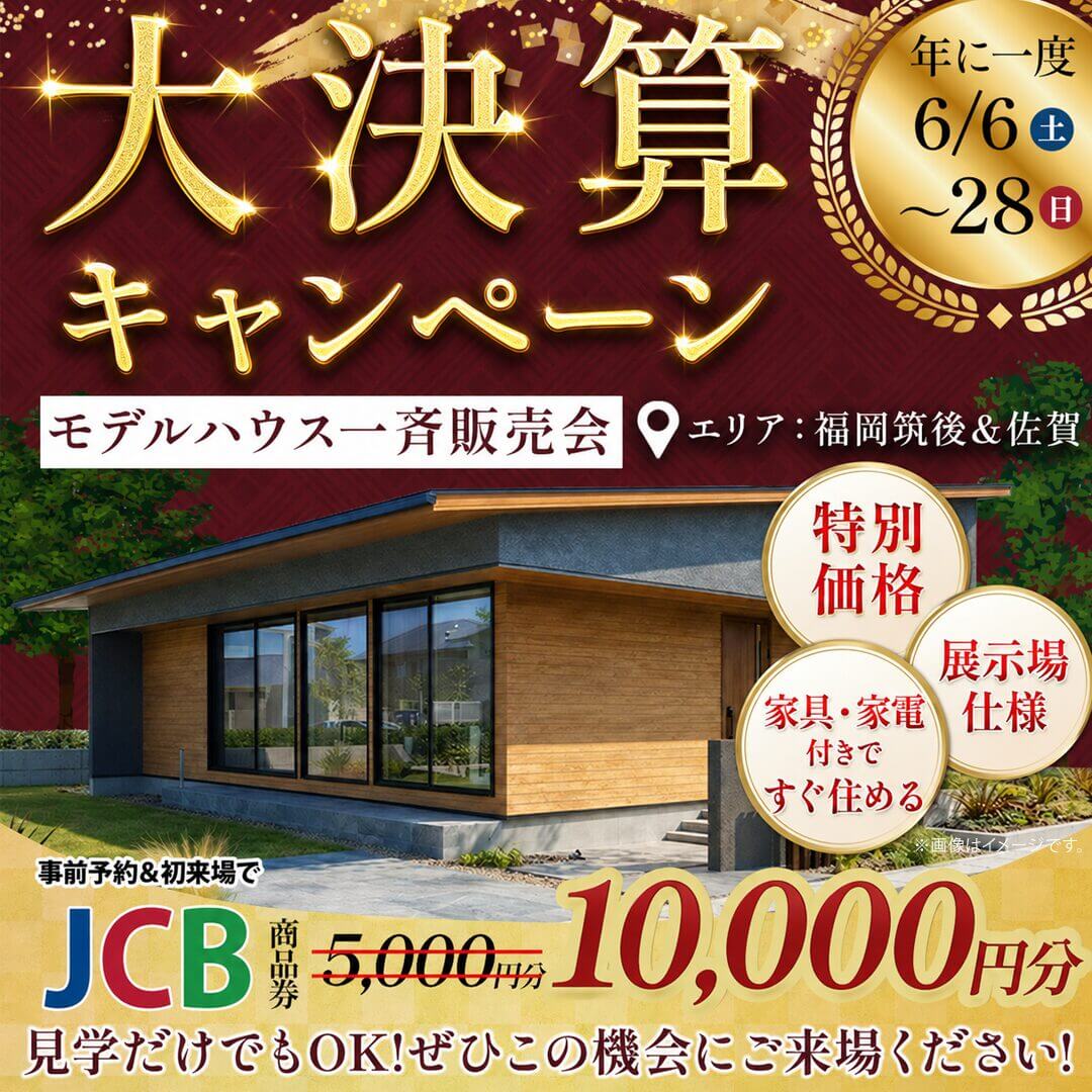 福岡筑後・佐賀エリアにて「大決算キャンペーン！モデルハウス一斉販売会」を開催【6/6-28】