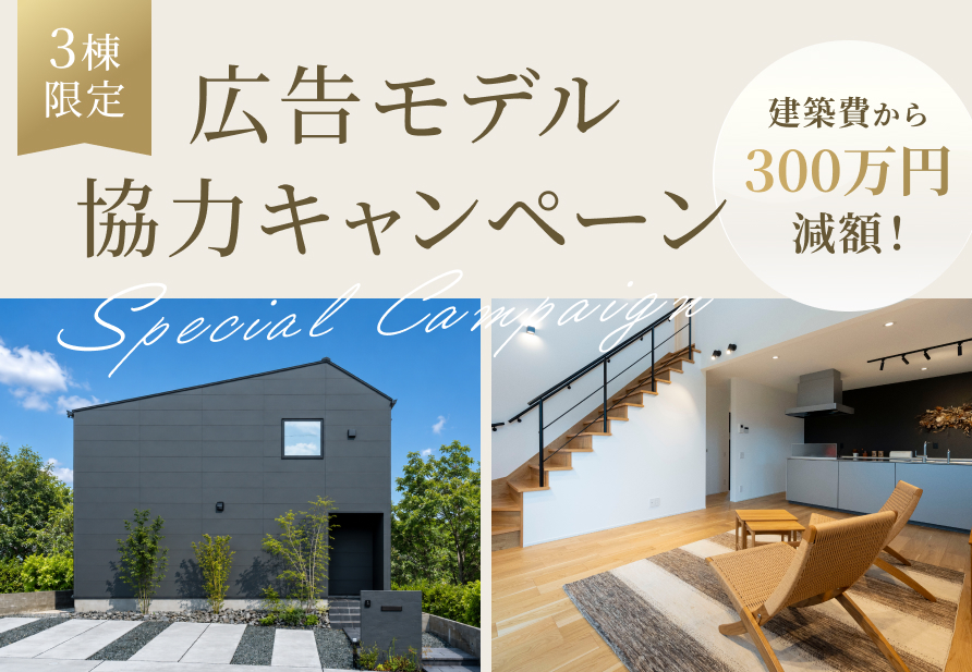 建築費から300万円減額！3棟限定「広告モデル協力キャンペーン」【8/7-10/31】