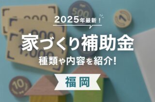 【2025年】福岡で新築住宅を建てる際にもらえる補助金・助成金一覧