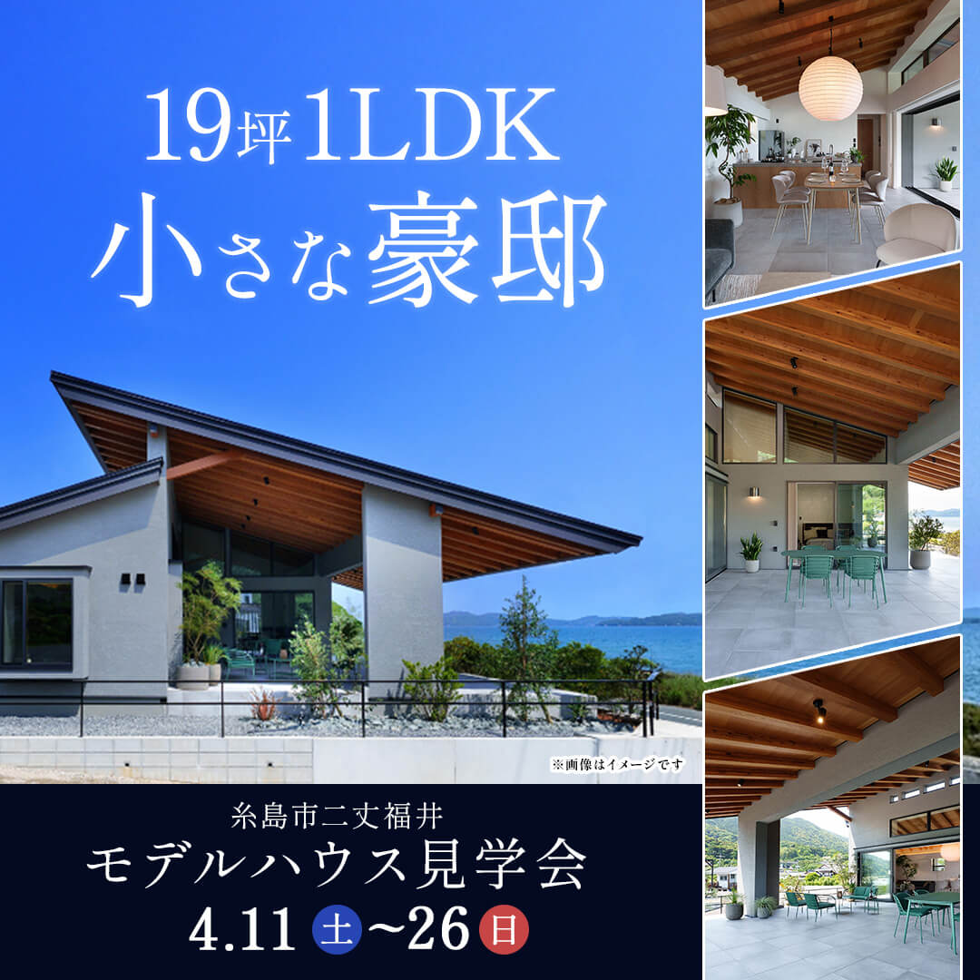 糸島市二丈福井にてモデルハウス見学会「19坪1LDKの小さな豪邸」【4/11-26】