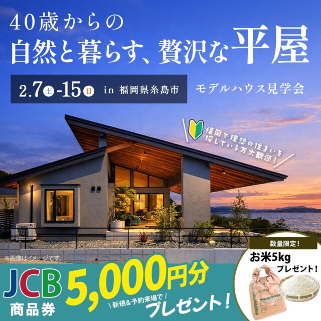 糸島市二丈福井にて平屋モデルハウス見学会「自然と暮らす、贅沢な平屋」【2/7-15】