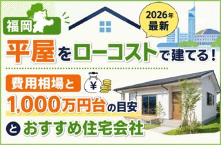 福岡で平屋をローコストで建てる！費用相場と1,000万円台の目安とおすすめ住宅会社【2026年最新】